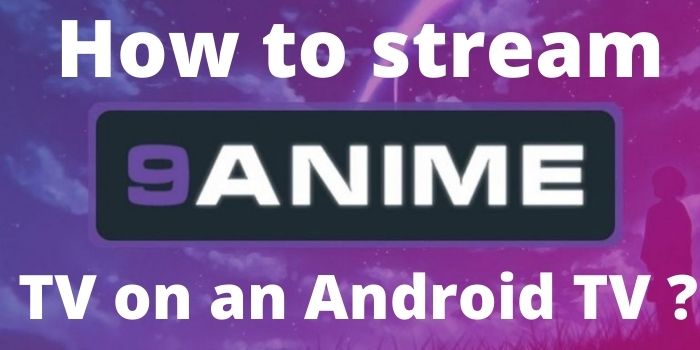 How to stream 9anime tv on an Android TV?