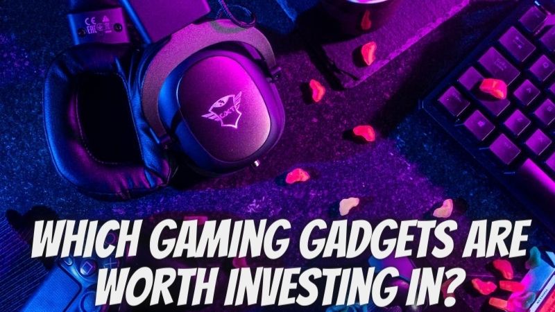 Which gaming gadgets are worth investing in?