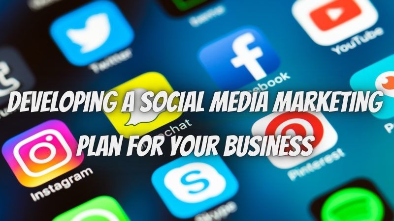 5 Steps for Developing a Social Media Marketing Plan for Your Business 