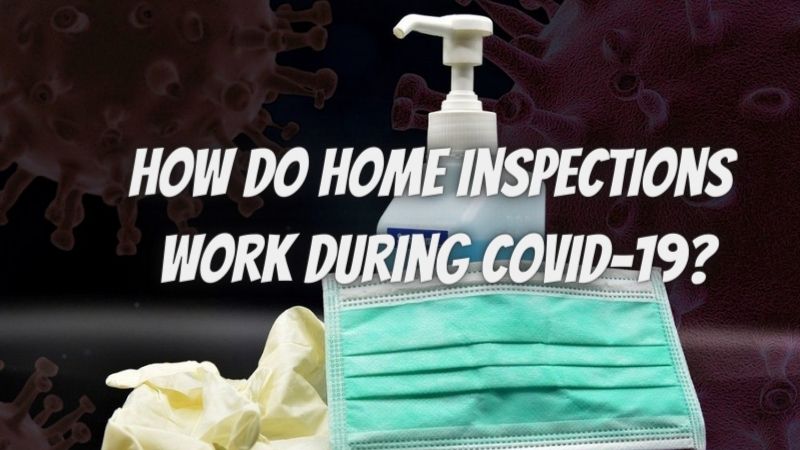 How Do Home Inspections Work During Covid-19?