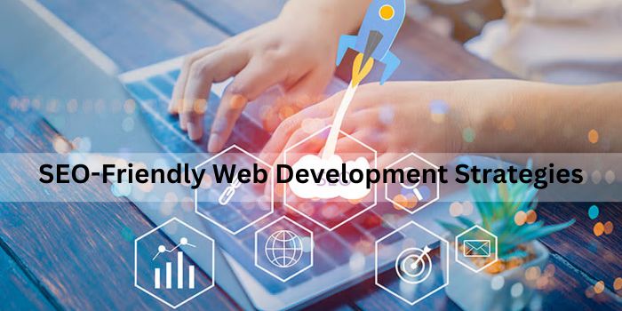 How to Implement SEO-Friendly Web Development Strategies for Higher Search Rankings