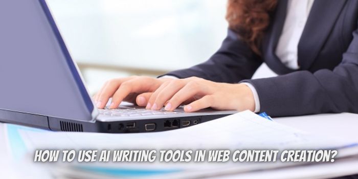 How to use AI Writing Tools in Web Content Creation?